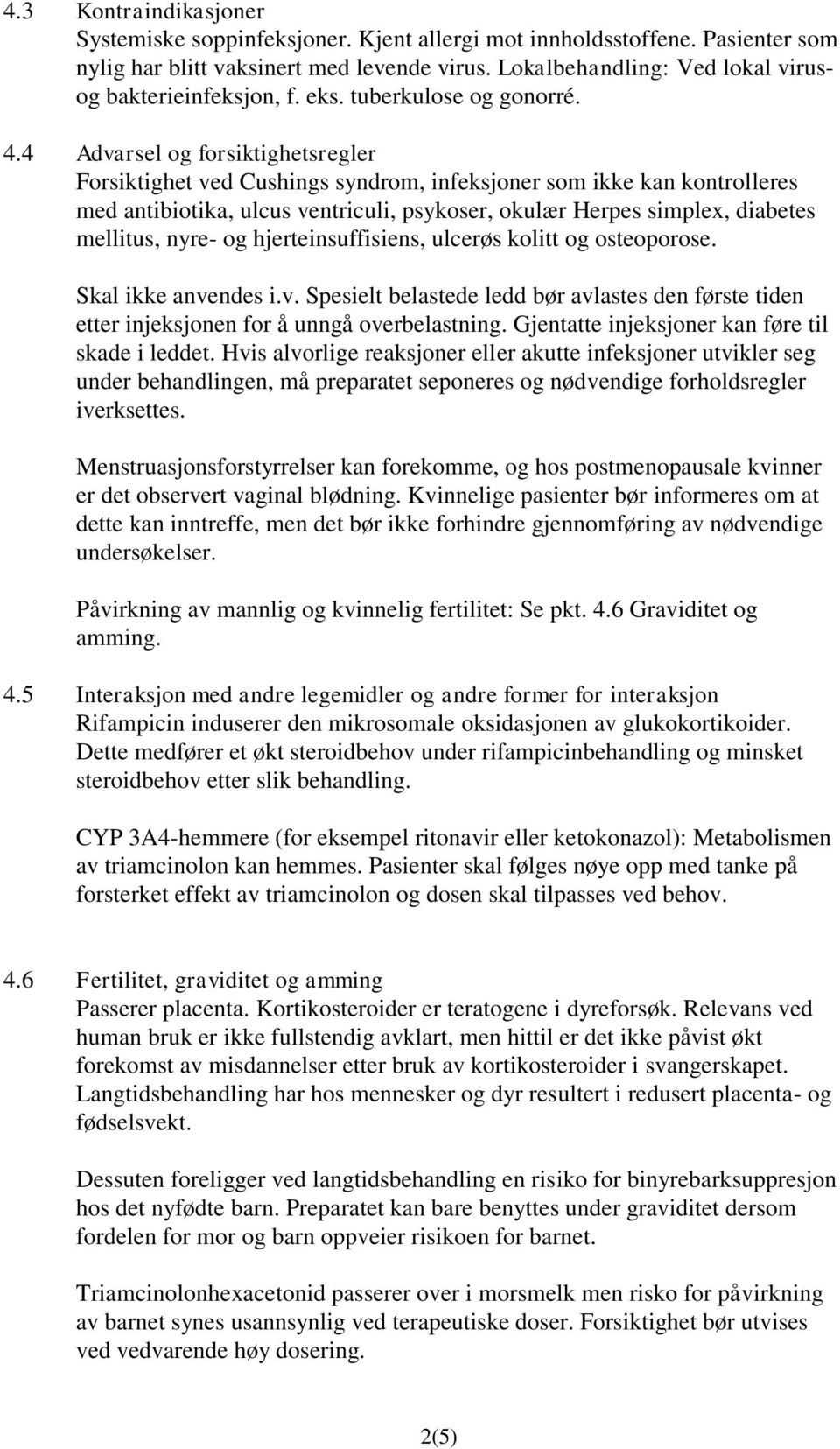 4 Advarsel og forsiktighetsregler Forsiktighet ved Cushings syndrom, infeksjoner som ikke kan kontrolleres med antibiotika, ulcus ventriculi, psykoser, okulær Herpes simplex, diabetes mellitus, nyre-