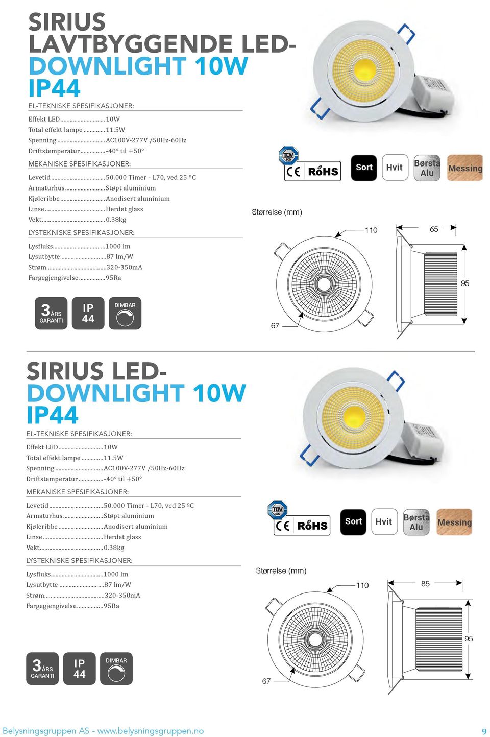 ..95Ra Størrelse (mm) Sort Hvit Børsta Alu 75 110 65 Messing 95 75 44 50 67 SIRIUS LED- DOWNLIGHT 10W 44 Effekt LED...10W Total effekt lampe...11.5w Spenning...AC100V-277V /50Hz-60Hz Driftstemperatur.