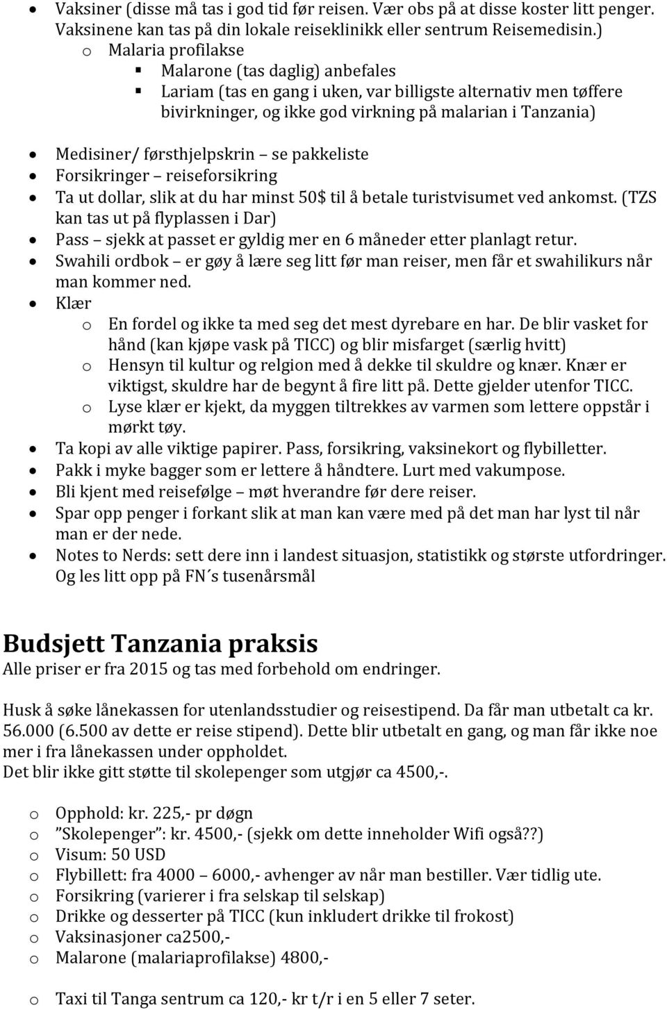 førsthjelpskrin se pakkeliste Forsikringer reiseforsikring Ta ut dollar, slik at du har minst 50$ til å betale turistvisumet ved ankomst.