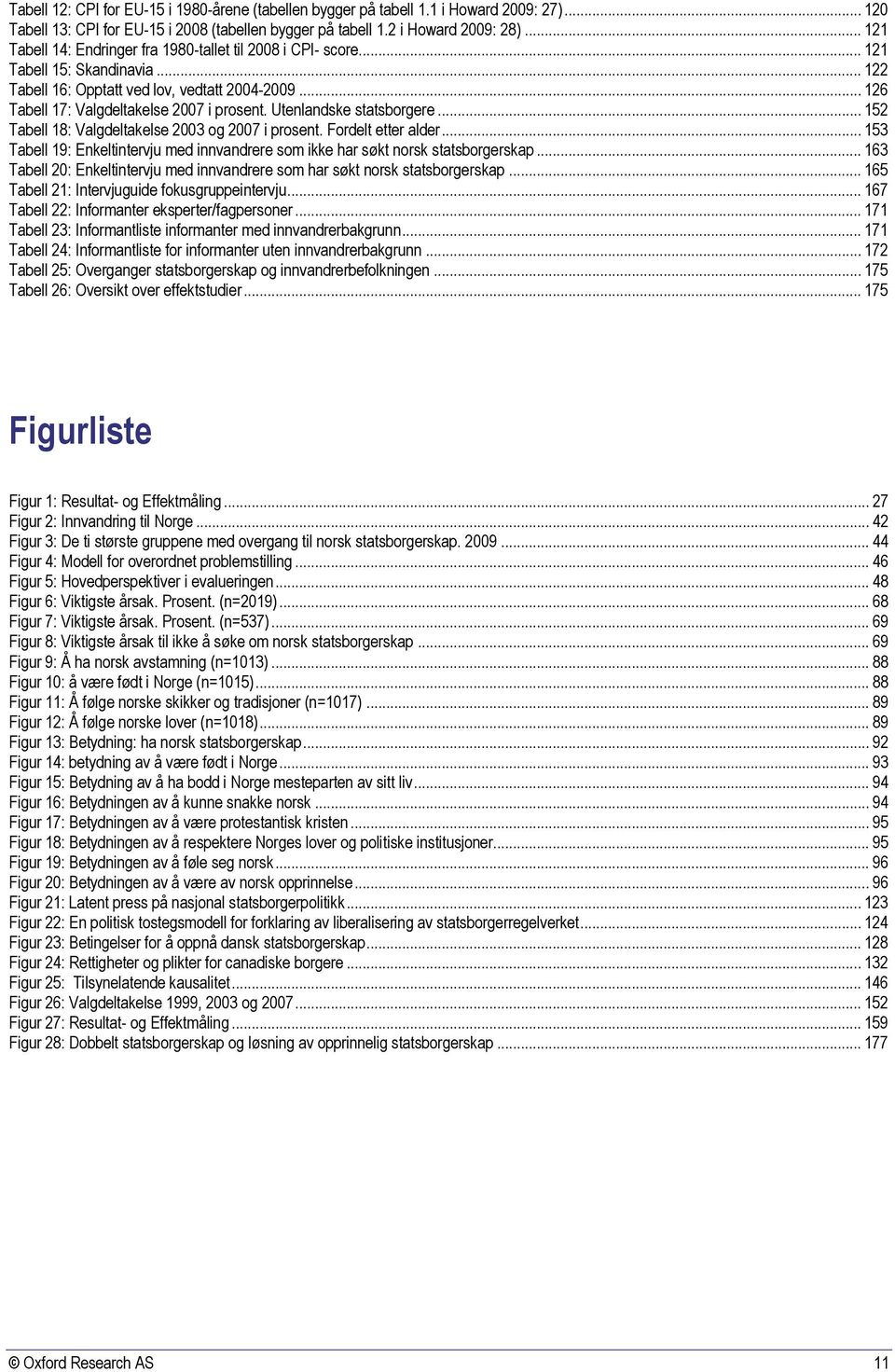 Utenlandske statsborgere... 152 Tabell 18: Valgdeltakelse 2003 og 2007 i prosent. Fordelt etter alder... 153 Tabell 19: Enkeltintervju med innvandrere som ikke har søkt norsk statsborgerskap.