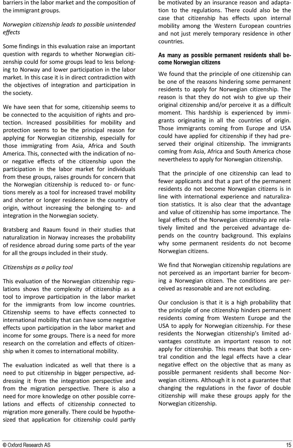 less belonging to Norway and lower participation in the labor market. In this case it is in direct contradiction with the objectives of integration and participation in the society.