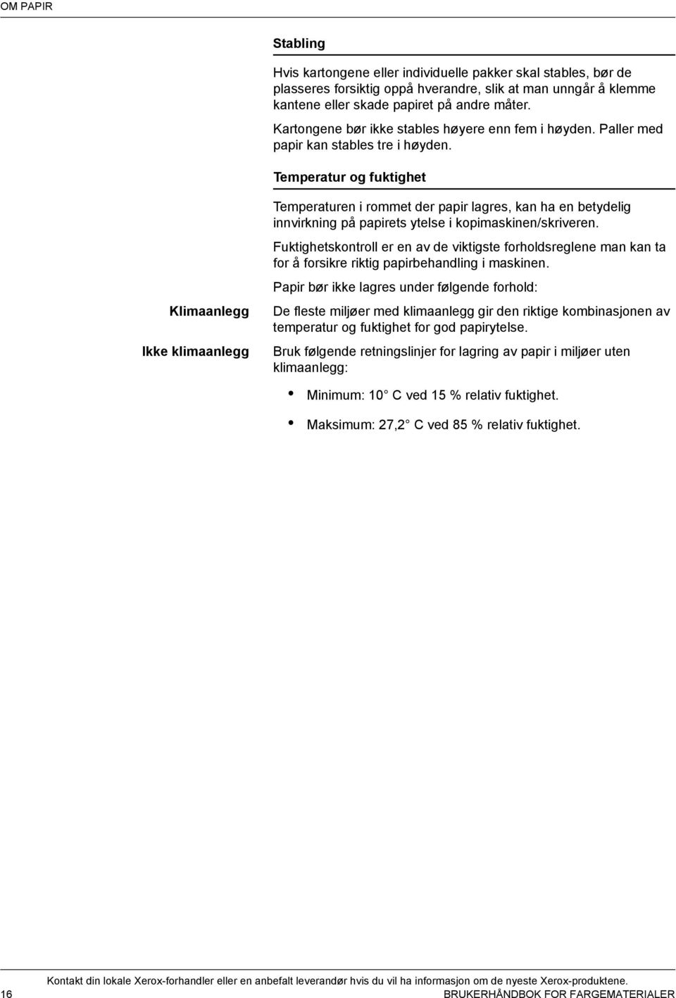 Temperatur og fuktighet Klimaanlegg Ikke klimaanlegg Temperaturen i rommet der papir lagres, kan ha en betydelig innvirkning på papirets ytelse i kopimaskinen/skriveren.