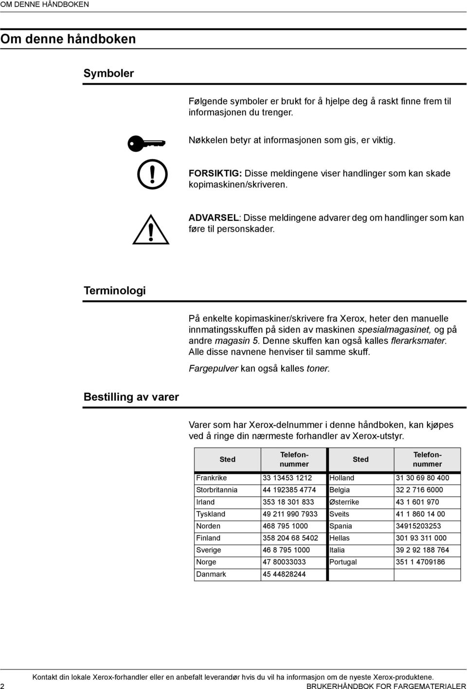 Terminologi På enkelte kopimaskiner/skrivere fra Xerox, heter den manuelle innmatingsskuffen på siden av maskinen spesialmagasinet, og på andre magasin 5. Denne skuffen kan også kalles flerarksmater.