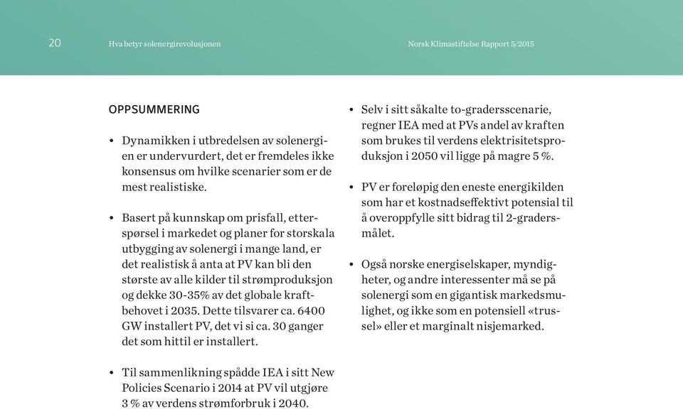 strømproduksjon og dekke 30-35% av det globale kraftbehovet i 2035. Dette tilsvarer ca. 6400 GW installert PV, det vi si ca. 30 ganger det som hittil er installert.