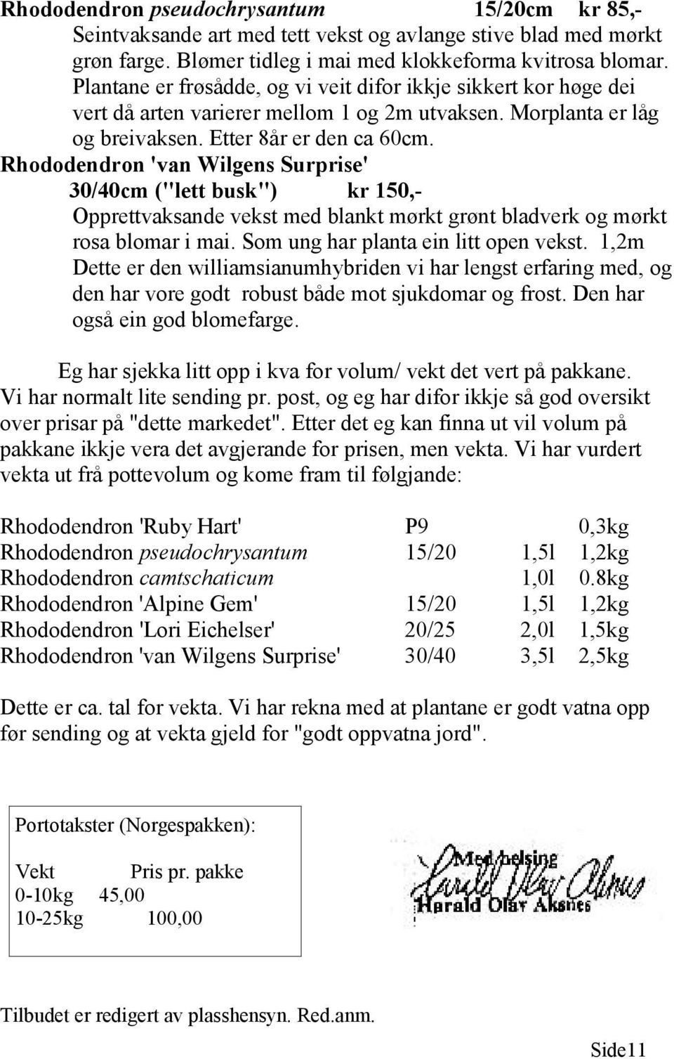 Rhododendron 'van Wilgens Surprise' 30/40cm ("lett busk") kr 150,- Opprettvaksande vekst med blankt mørkt grønt bladverk og mørkt rosa blomar i mai. Som ung har planta ein litt open vekst.