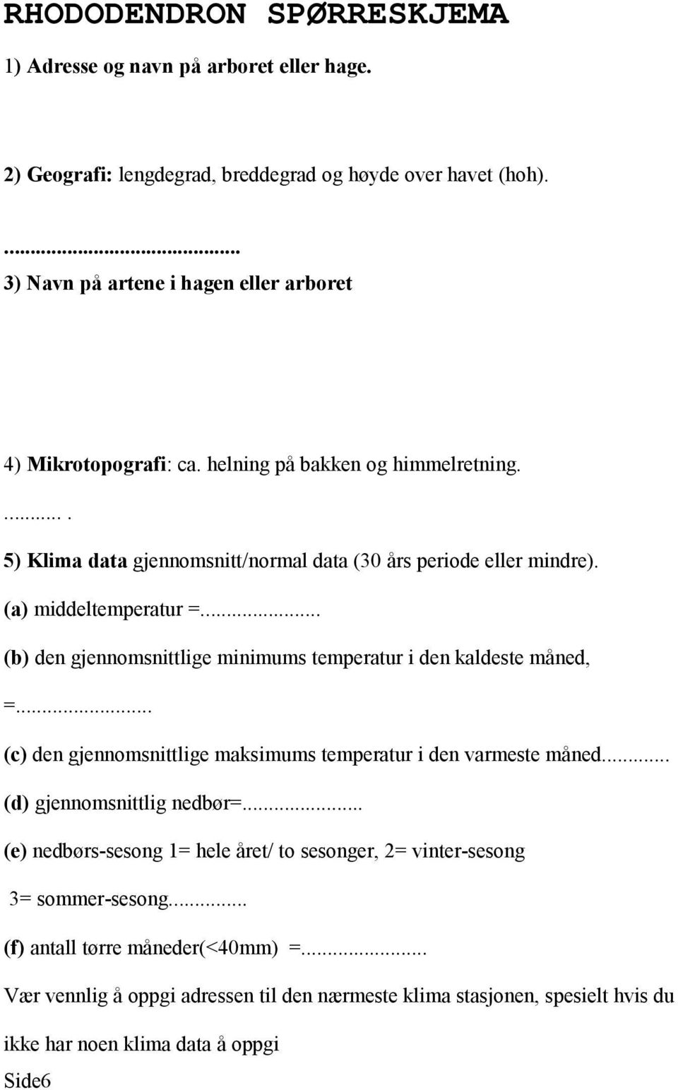 (a) middeltemperatur =... (b) den gjennomsnittlige minimums temperatur i den kaldeste måned, =... (c) den gjennomsnittlige maksimums temperatur i den varmeste måned.