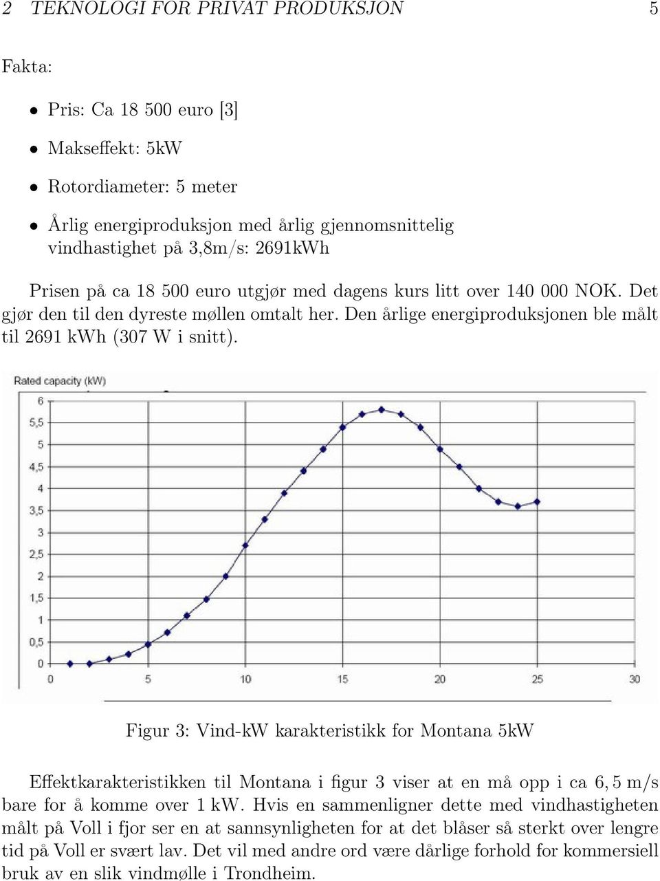 Figur 3: Vind-kW karakteristikk for Montana 5kW Effektkarakteristikken til Montana i figur 3 viser at en må opp i ca 6, 5 m/s bare for å komme over 1 kw.
