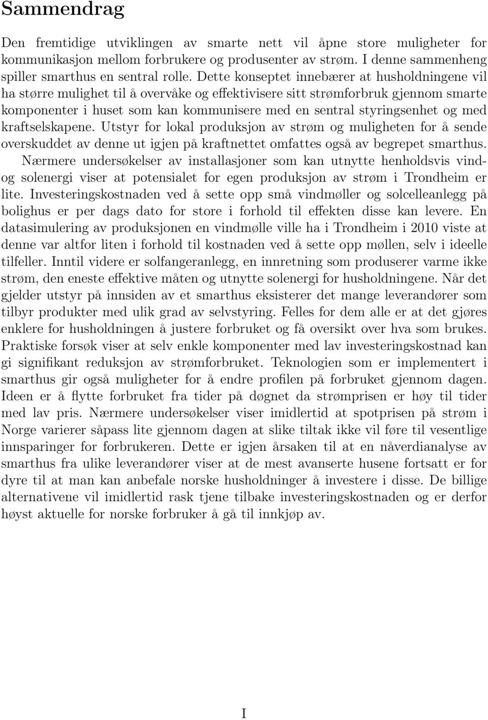 styringsenhet og med kraftselskapene. Utstyr for lokal produksjon av strøm og muligheten for å sende overskuddet av denne ut igjen på kraftnettet omfattes også av begrepet smarthus.