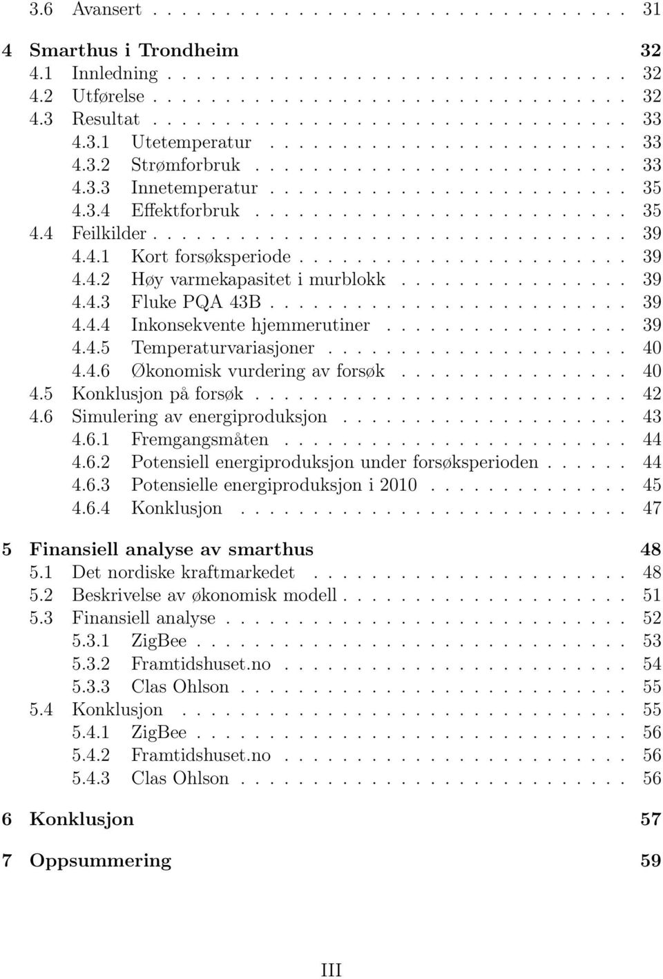 ................................ 39 4.4.1 Kort forsøksperiode....................... 39 4.4.2 Høy varmekapasitet i murblokk................ 39 4.4.3 Fluke PQA 43B......................... 39 4.4.4 Inkonsekvente hjemmerutiner.