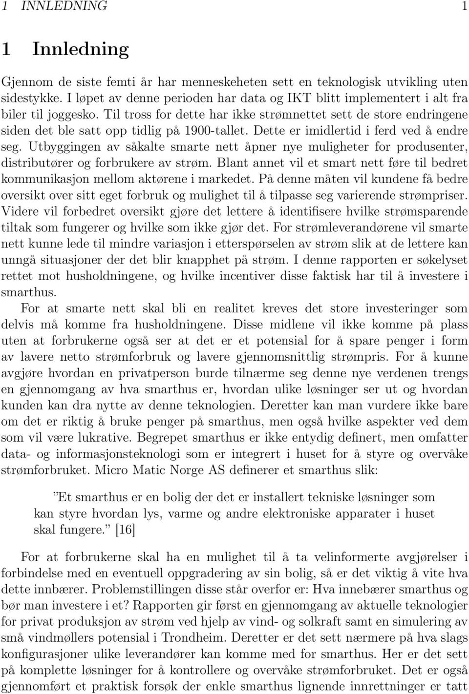 Til tross for dette har ikke strømnettet sett de store endringene siden det ble satt opp tidlig på 1900-tallet. Dette er imidlertid i ferd ved å endre seg.