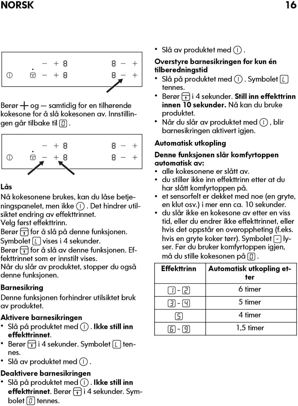 Effekttrinnet som er innstilt vises. Når du slår av produktet, stopper du også denne funksjonen. Barnesikring Denne funksjonen forhindrer utilsiktet bruk av produktet.