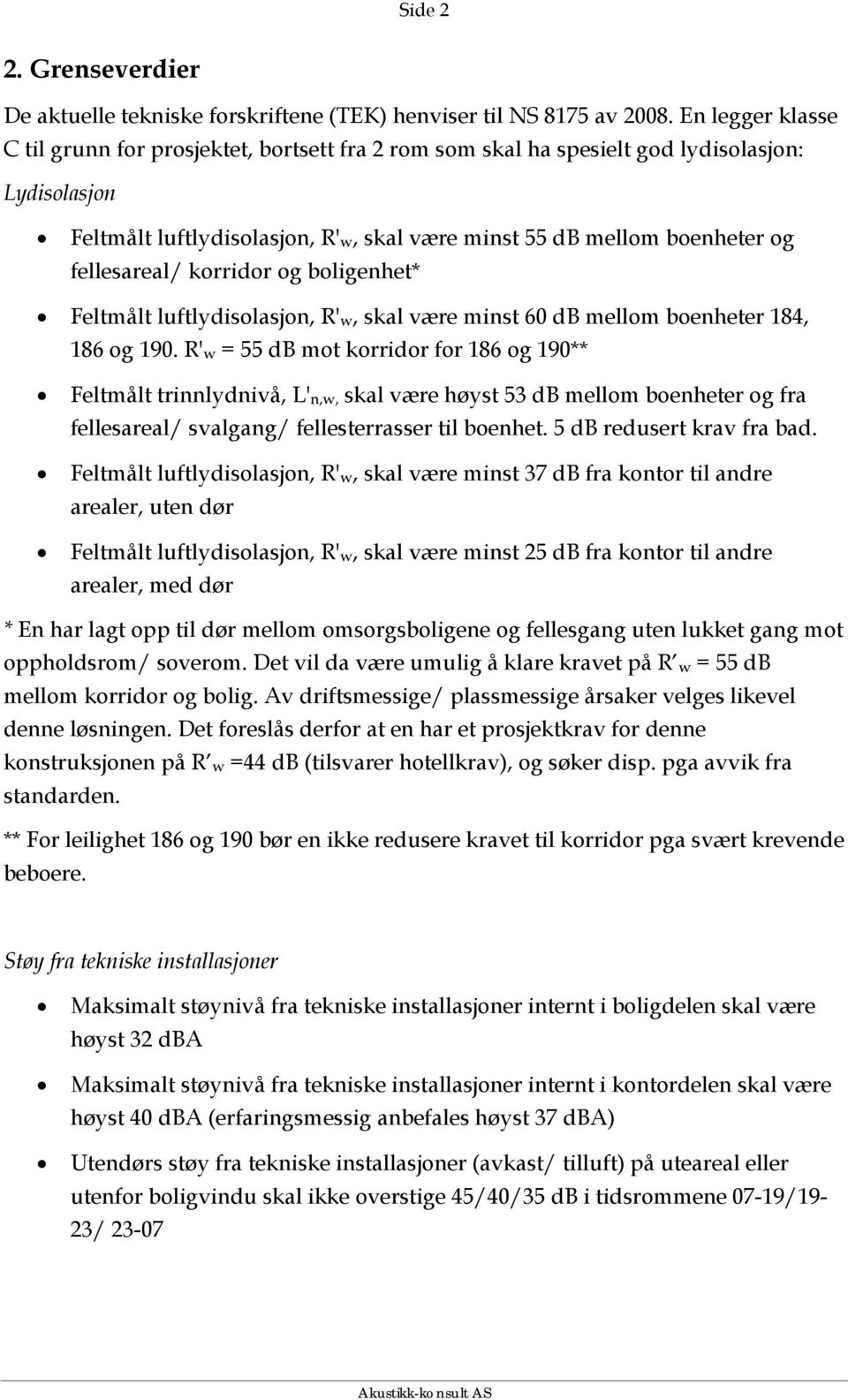 fellesareal/ korridor og boligenhet* Feltmålt luftlydisolasjon, R' w, skal være minst 60 db mellom boenheter 184, 186 og 190.