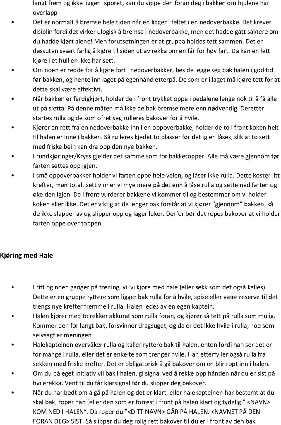 Det er dessuten svært farlig å kjøre til siden ut av rekka om en får for høy fart. Da kan en lett kjøre i et hull en ikke har sett.