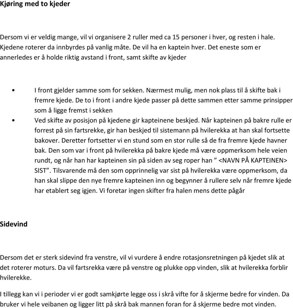 De to i front i andre kjede passer på dette sammen etter samme prinsipper som å ligge fremst i sekken Ved skifte av posisjon på kjedene gir kapteinene beskjed.