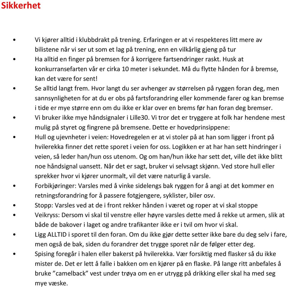 Husk at konkurransefarten vår er cirka 10 meter i sekundet. Må du flytte hånden for å bremse, kan det være for sent! Se alltid langt frem.