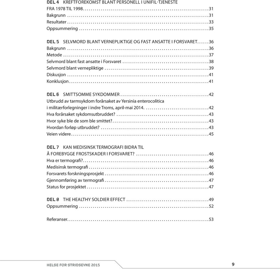 ..42 Utbrudd av tarmsykdom forårsaket av Yersinia enterocolitica i militærforlegninger i indre Troms, april-mai 2014....42 Hva forårsaket sykdomsutbruddet?...43 Hvor syke ble de som ble smittet?