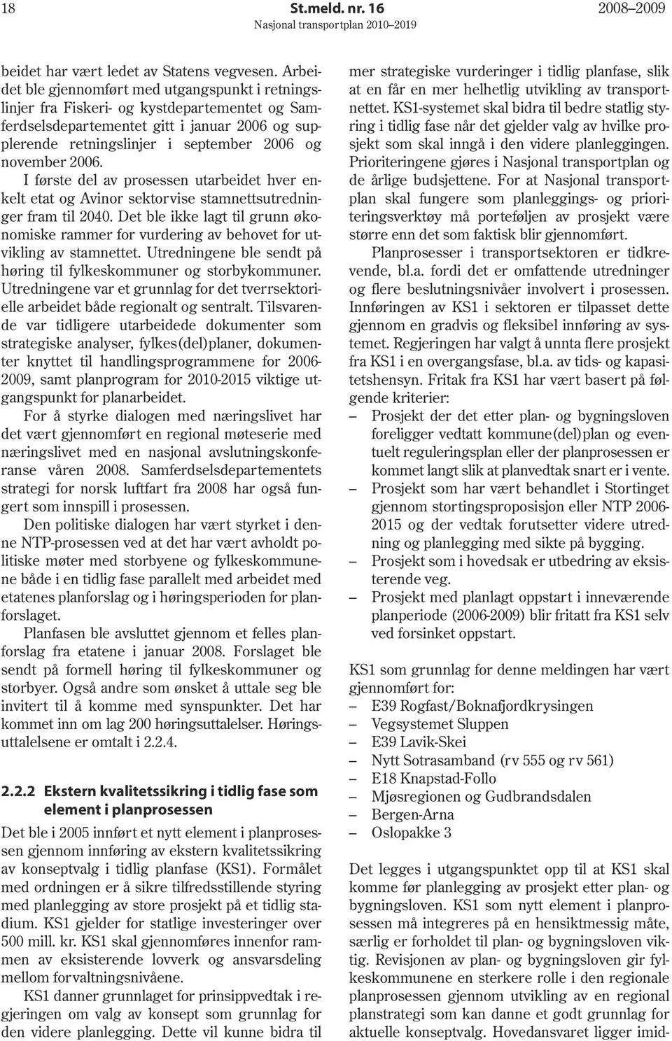 2006. I første del av prosessen utarbeidet hver enkelt etat og Avinor sektorvise stamnettsutredninger fram til 2040.