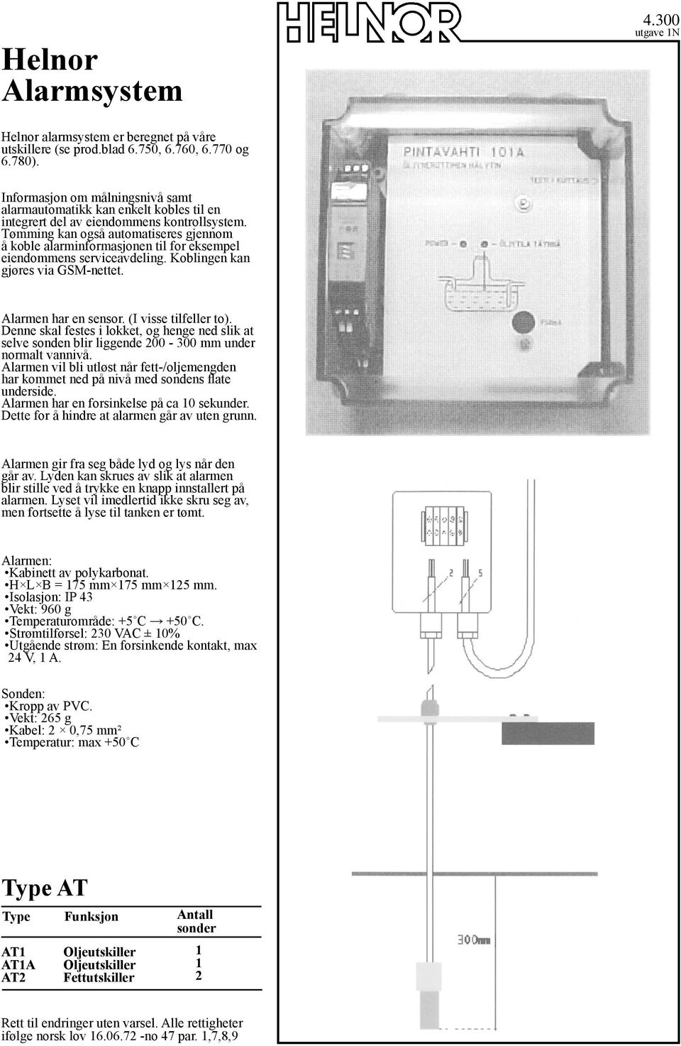 Tømming kan også automatiseres gjennom å koble alarminformasjonen til for eksempel eiendommens serviceavdeling. Koblingen kan gjøres via GSM-nettet. Alarmen har en sensor. (I visse tilfeller to).