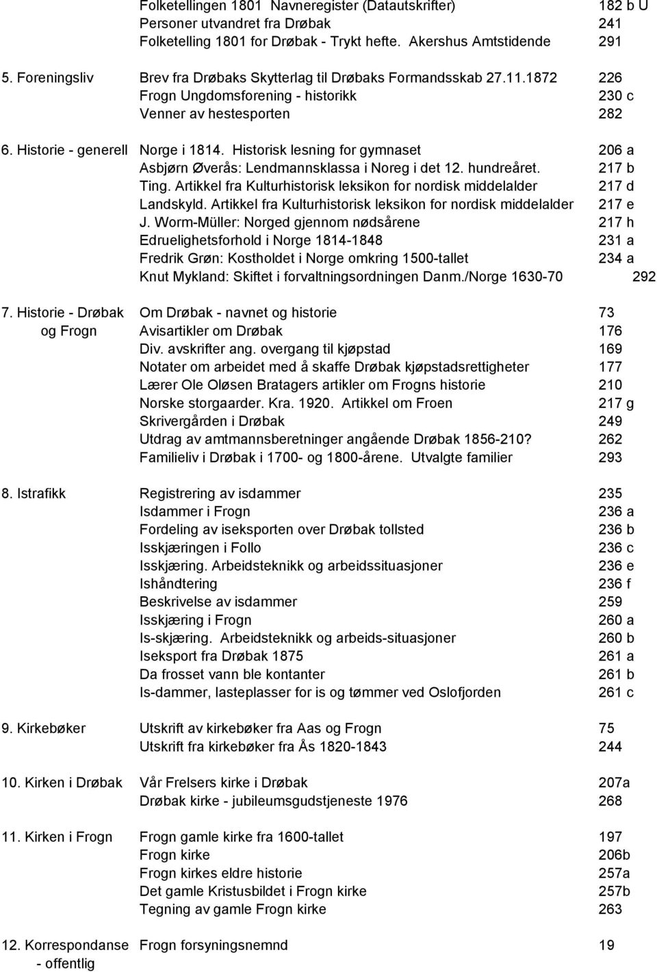 Historisk lesning for gymnaset 206 a Asbjørn Øverås: Lendmannsklassa i Noreg i det 12. hundreåret. 217 b Ting. Artikkel fra Kulturhistorisk leksikon for nordisk middelalder 217 d Landskyld.