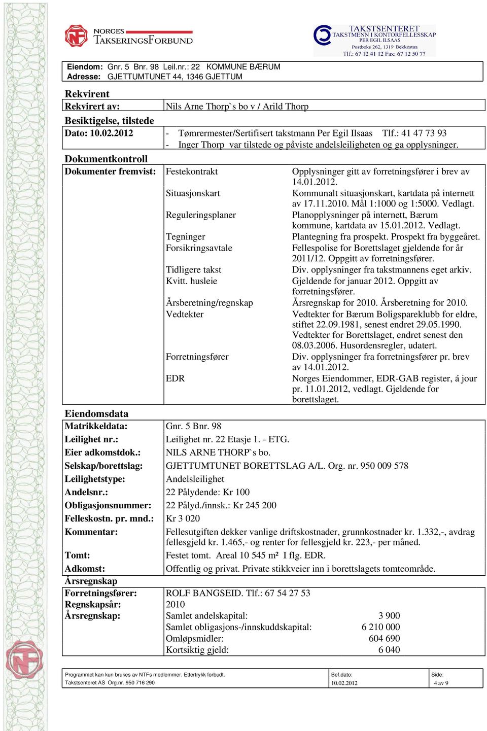 Dokumentkontroll Dokumenter fremvist: Festekontrakt Opplysninger gitt av forretningsfører i brev av 14.01.2012. Situasjonskart Kommunalt situasjonskart, kartdata på internett av 17.11.2010.