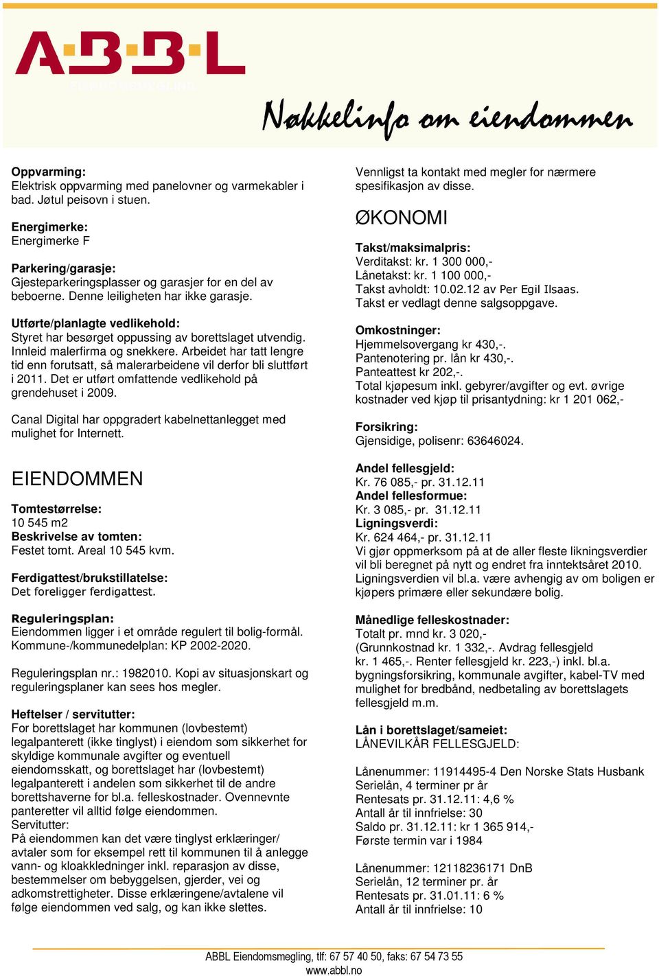 Arbeidet har tatt lengre tid enn forutsatt, så malerarbeidene vil derfor bli sluttført i 2011. Det er utført omfattende vedlikehold på grendehuset i 2009.