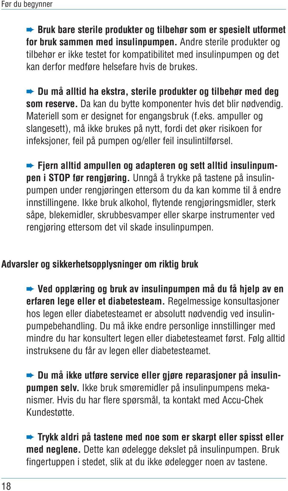 Du må alltid ha ekstra, sterile produkter og tilbehør med deg som reserve. Da kan du bytte komponenter hvis det blir nødvendig. Materiell som er designet for engangsbruk (f.eks. ampuller og slangesett), må ikke brukes på nytt, fordi det øker risikoen for infeksjoner, feil på pumpen og/eller feil insulintilførsel.