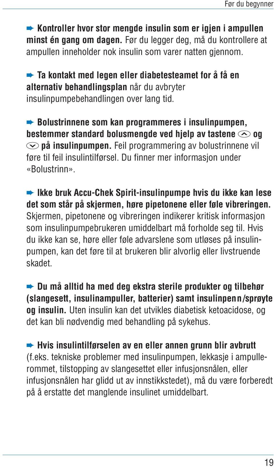 Bolustrinnene som kan programmeres i insulinpumpen, bestemmer standard bolusmengde ved hjelp av tastene a og s på insulinpumpen. Feil programmering av bolustrinnene vil føre til feil insulintilførsel.