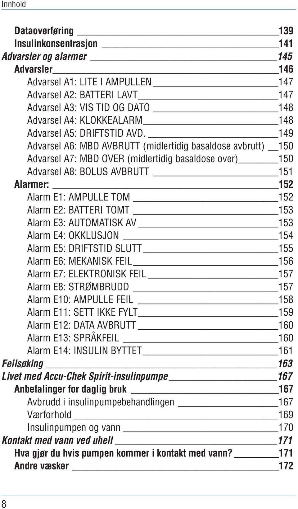 149 Advarsel A6: MBD AVBRUTT (midlertidig basaldose avbrutt) 150 Advarsel A7: MBD OVER (midlertidig basaldose over) 150 Advarsel A8: BOLUS AVBRUTT 151 Alarmer: 152 Alarm E1: AMPULLE TOM 152 Alarm E2: