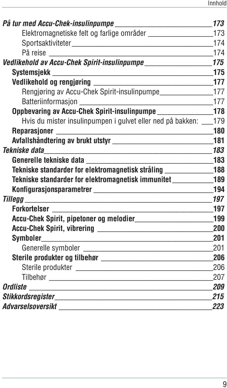 på bakken: 179 Reparasjoner 180 Avfallshåndtering av brukt utstyr 181 Tekniske data 183 Generelle tekniske data 183 Tekniske standarder for elektromagnetisk stråling 188 Tekniske standarder for