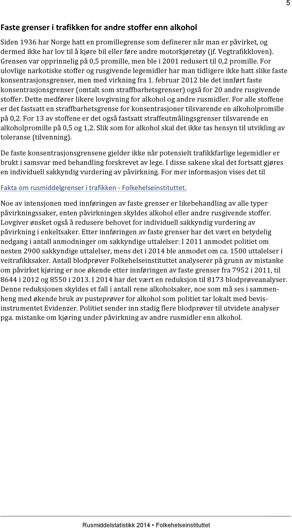 For ulovlige narkotiske stoffer og rusgivende legemidler har man tidligere ikke hatt slike faste konsentrasjonsgrenser, men med virkning fra 1.