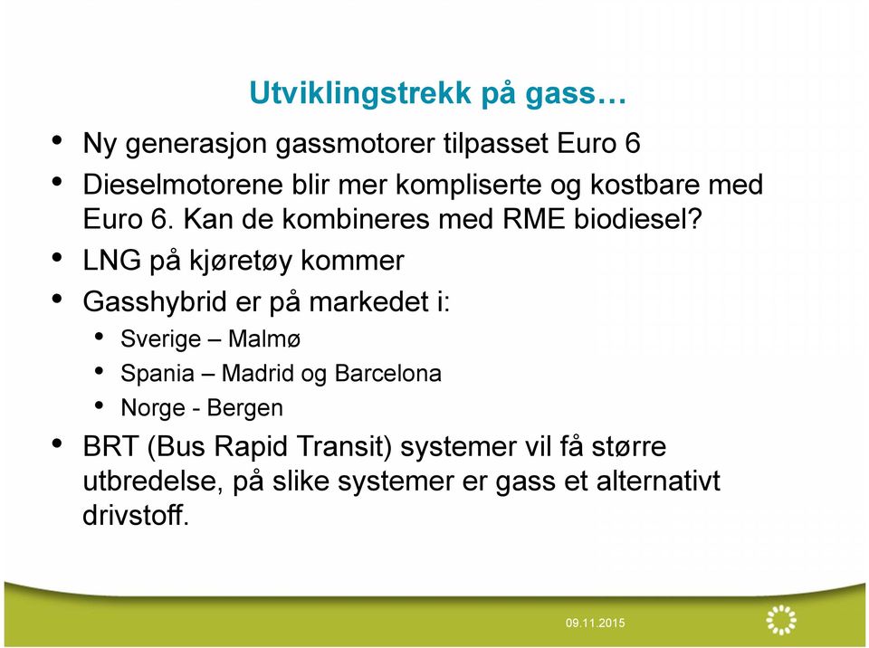 LNG på kjøretøy kommer Gasshybrid er på markedet i: Sverige Malmø Spania Madrid og Barcelona Norge