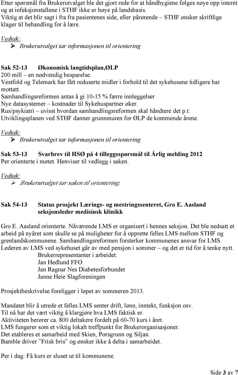 Brukerutvalget tar informasjonen til orientering Sak 52-13 Økonomisk langtidsplan,ølp 200 mill en nødvendig besparelse.