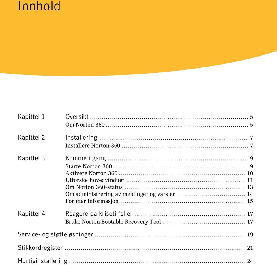 .. 11 Om Norton 360-status... 13 Om administrering av meldinger og varsler... 14 For mer informasjon.