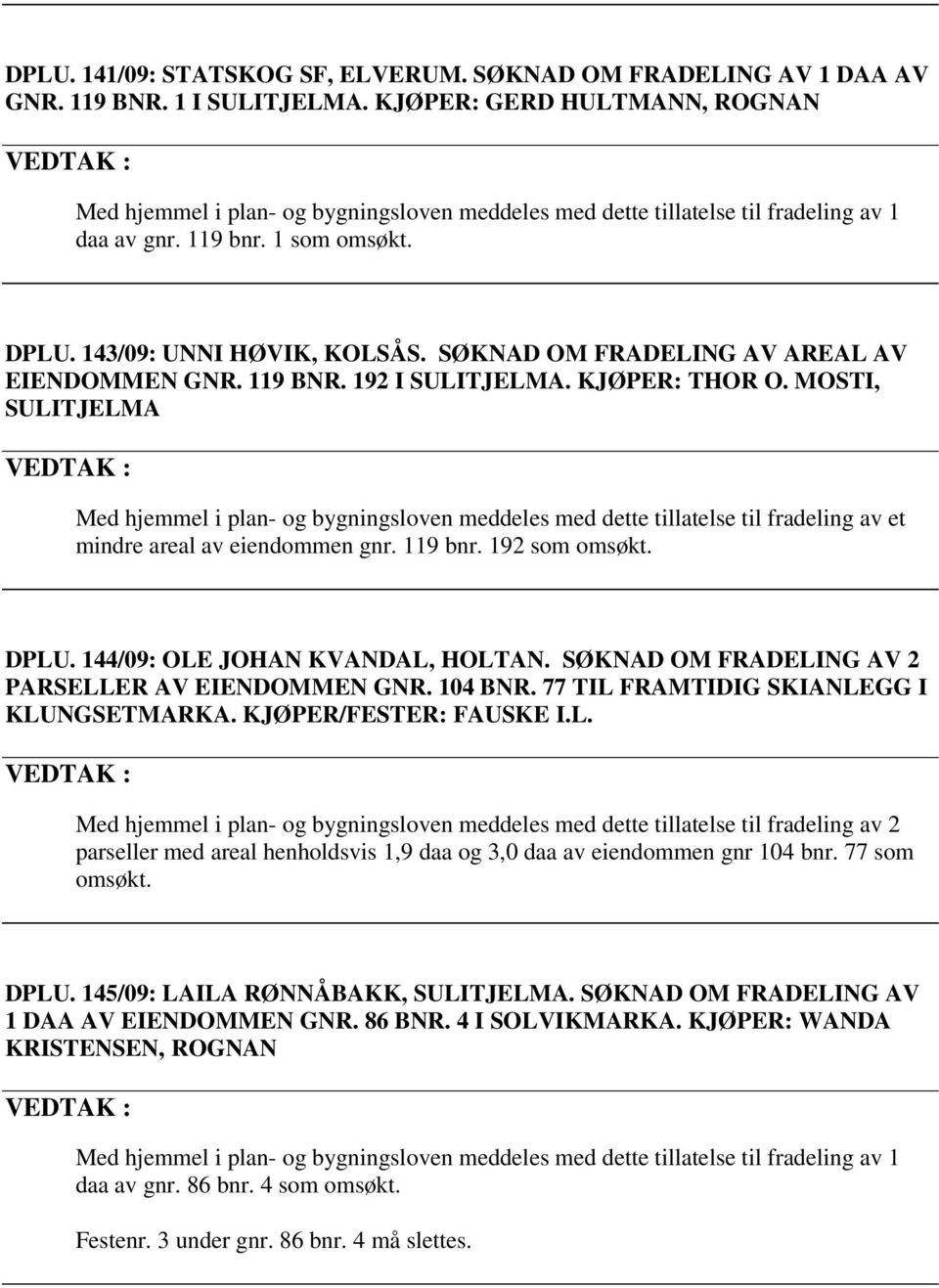 SØKNAD OM FRADELING AV AREAL AV EIENDOMMEN GNR. 119 BNR. 192 I SULITJELMA. KJØPER: THOR O.