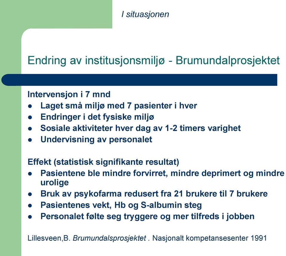 Pasientene ble mindre forvirret, mindre deprimert og mindre urolige Bruk av psykofarma redusert fra 21 brukere til 7 brukere Pasientenes