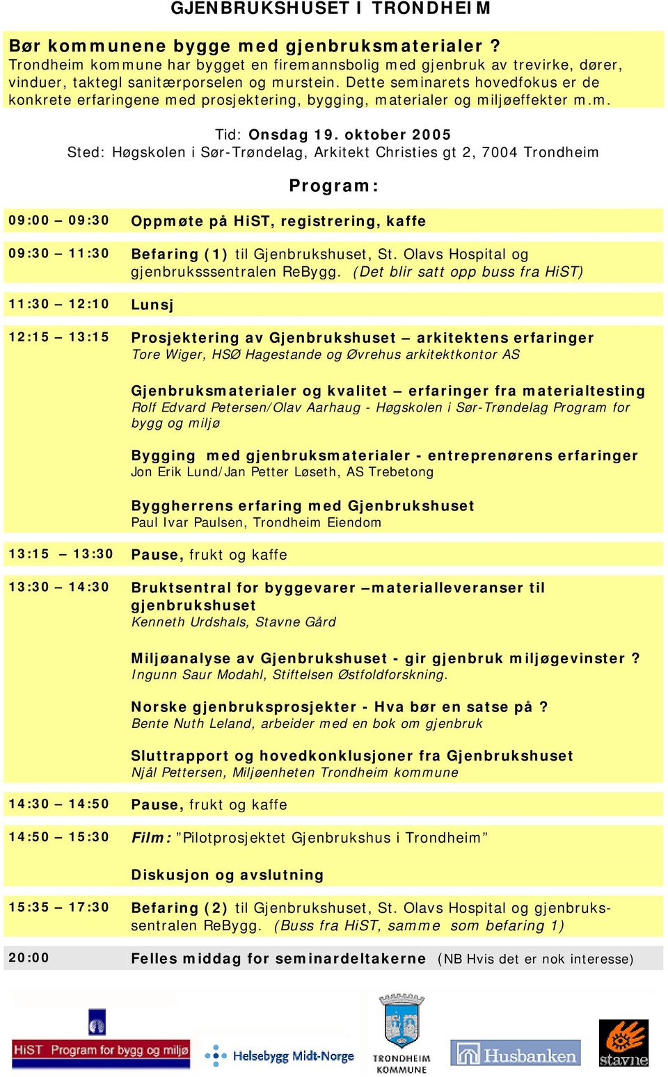 oktober 2005 Sted: Høgskolen i Sør-Trøndelag, Arkitekt Christies gt 2, 7004 Trondheim Program: 09:00 09:30 Oppmøte på HiST, registrering, kaffe 09:30 11:30 Befaring (1) til Gjenbrukshuset, St.