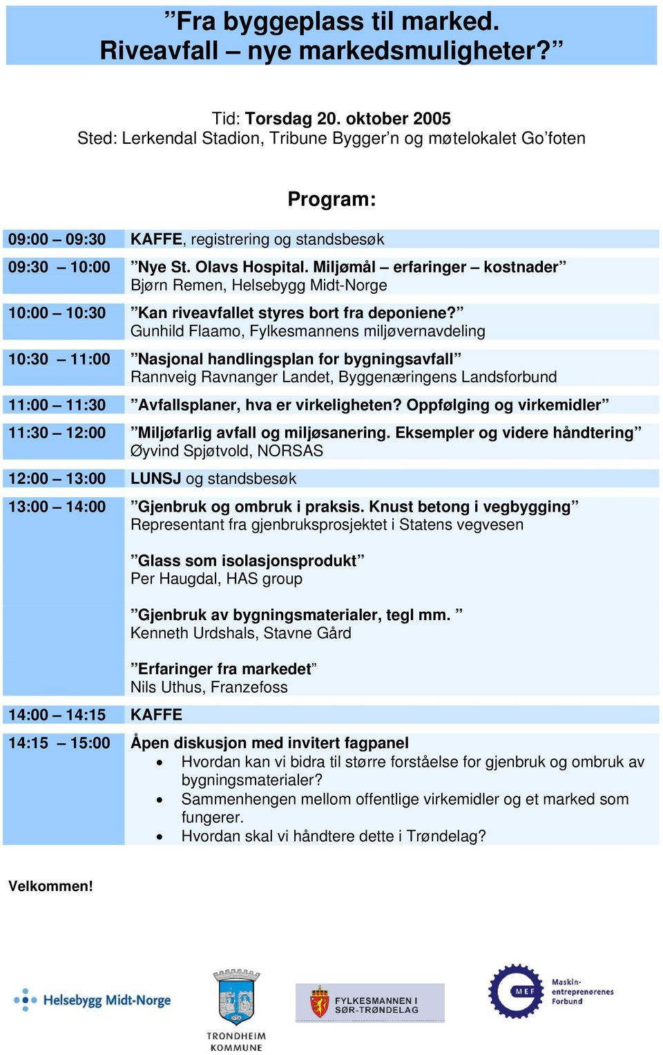 Miljømål erfaringer kostnader Bjørn Remen, Helsebygg Midt-Norge 10:00 10:30 Kan riveavfallet styres bort fra deponiene?