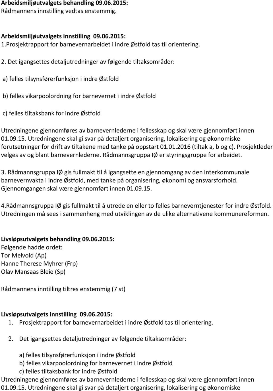 Det igangsettes detaljutredninger av følgende tiltaksområder: a) felles tilsynsførerfunksjon i indre Østfold b) felles vikarpoolordning for barnevernet i indre Østfold c) felles tiltaksbank for indre