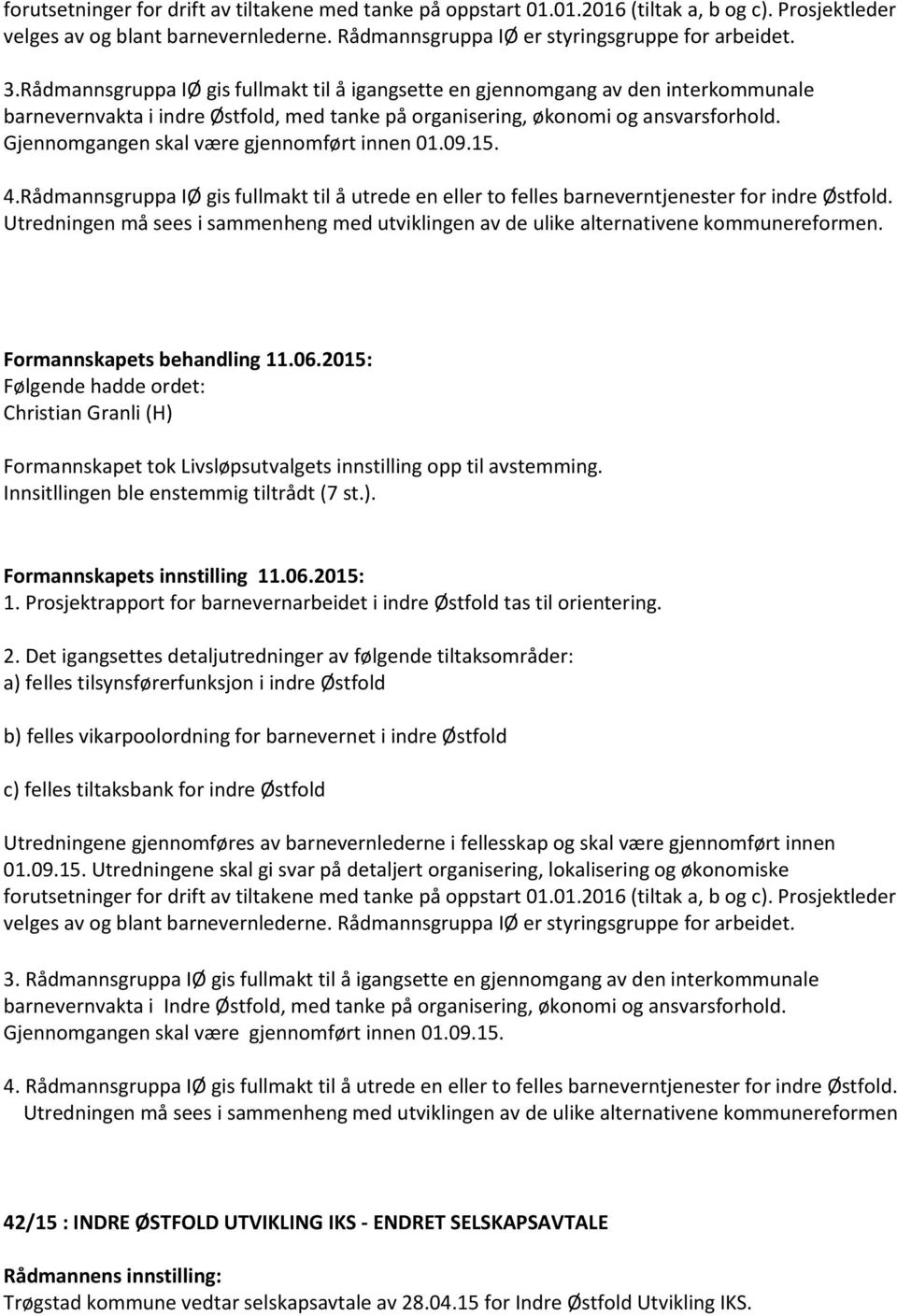 Gjennomgangen skal være gjennomført innen 01.09.15. 4.Rådmannsgruppa IØ gis fullmakt til å utrede en eller to felles barneverntjenester for indre Østfold.