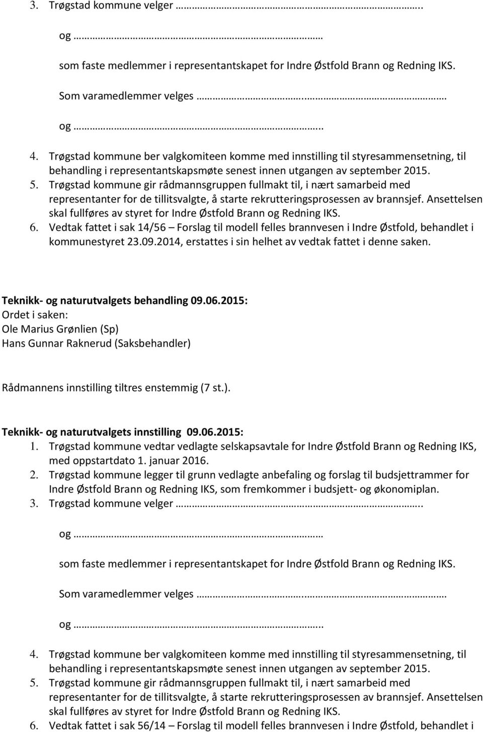 Trøgstad kommune gir rådmannsgruppen fullmakt til, i nært samarbeid med representanter for de tillitsvalgte, å starte rekrutteringsprosessen av brannsjef.