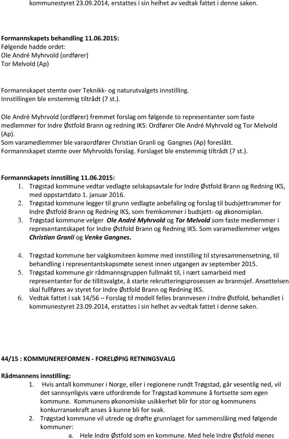 Ole André Myhrvold (ordfører) fremmet forslag om følgende to representanter som faste medlemmer for Indre Østfold Brann og redning IKS: Ordfører Ole André Myhrvold og Tor Melvold (Ap).