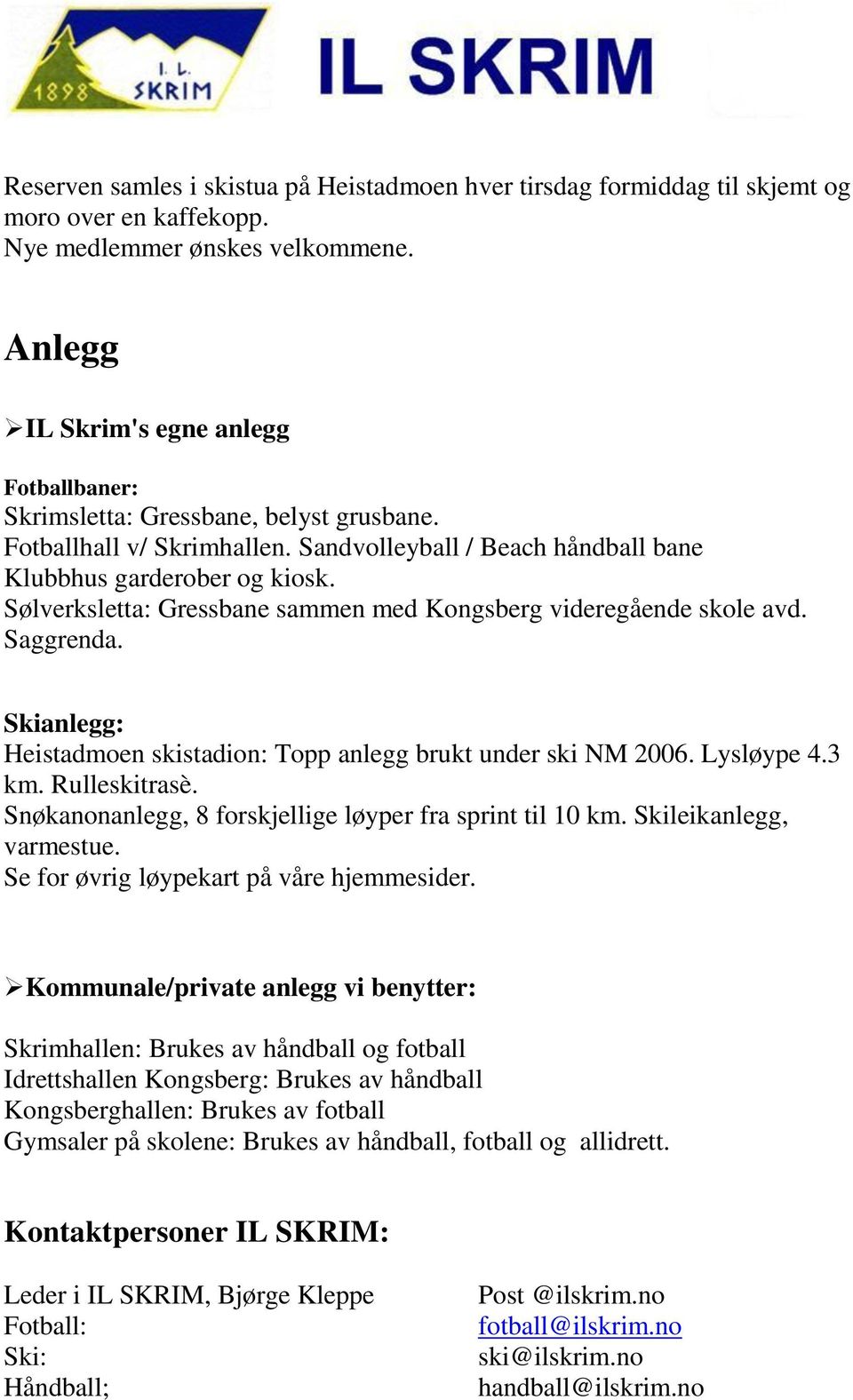 Sølverksletta: Gressbane sammen med Kongsberg videregående skole avd. Saggrenda. Skianlegg: Heistadmoen skistadion: Topp anlegg brukt under ski NM 2006. Lysløype 4.3 km. Rulleskitrasè.