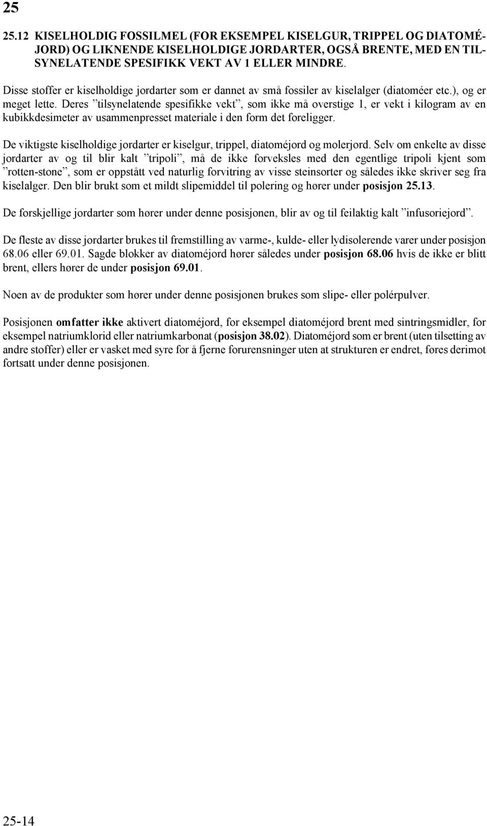 Deres tilsynelatende spesifikke vekt, som ikke må overstige 1, er vekt i kilogram av en kubikkdesimeter av usammenpresset materiale i den form det foreligger.