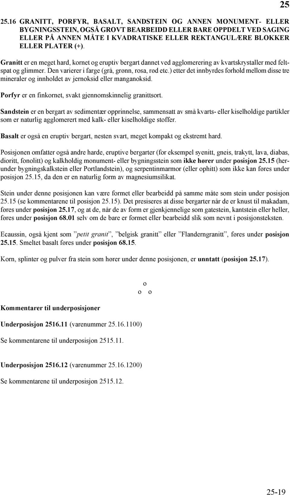 ) etter det innbyrdes forhold mellom disse tre mineraler og innholdet av jernoksid eller manganoksid. Porfyr er en finkornet, svakt gjennomskinnelig granittsort.