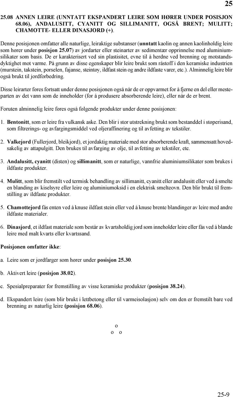 07) av jordarter eller steinarter av sedimentær opprinnelse med aluminiumsilikater som basis. De er karakterisert ved sin plastisitet, evne til å herdne ved brenning og motstandsdyktighet mot varme.