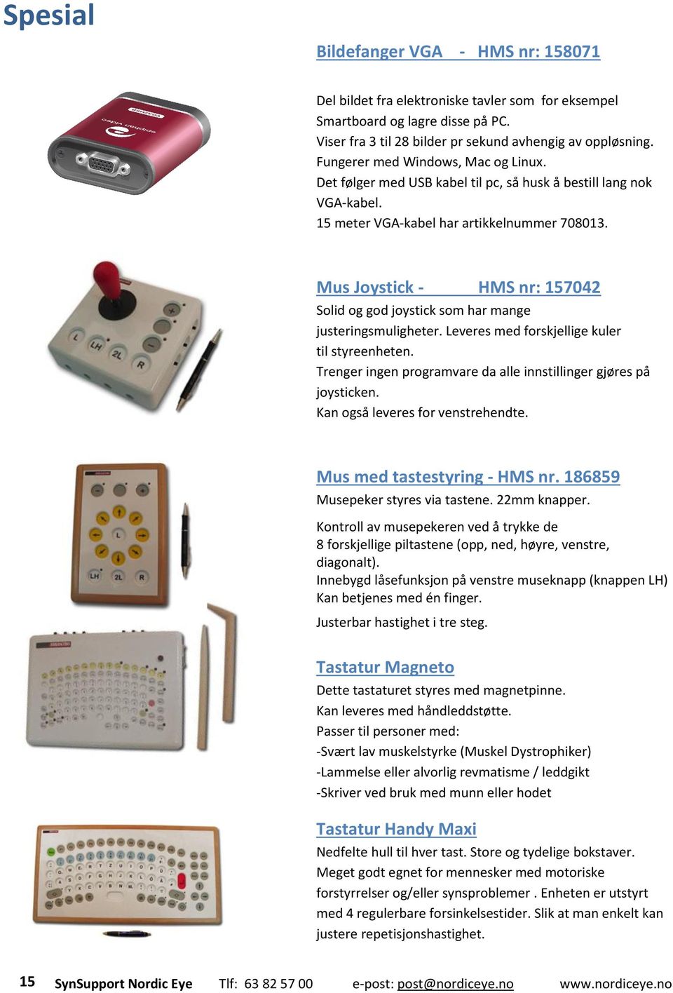 Mus Joystick - HMS nr: 157042 Solid og god joystick som har mange justeringsmuligheter. Leveres med forskjellige kuler til styreenheten.