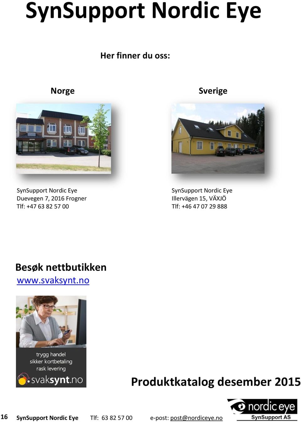 Frogner Illervägen 15, VÄXJÖ Tlf: +47 63 82 57 00 Tlf: +46 47