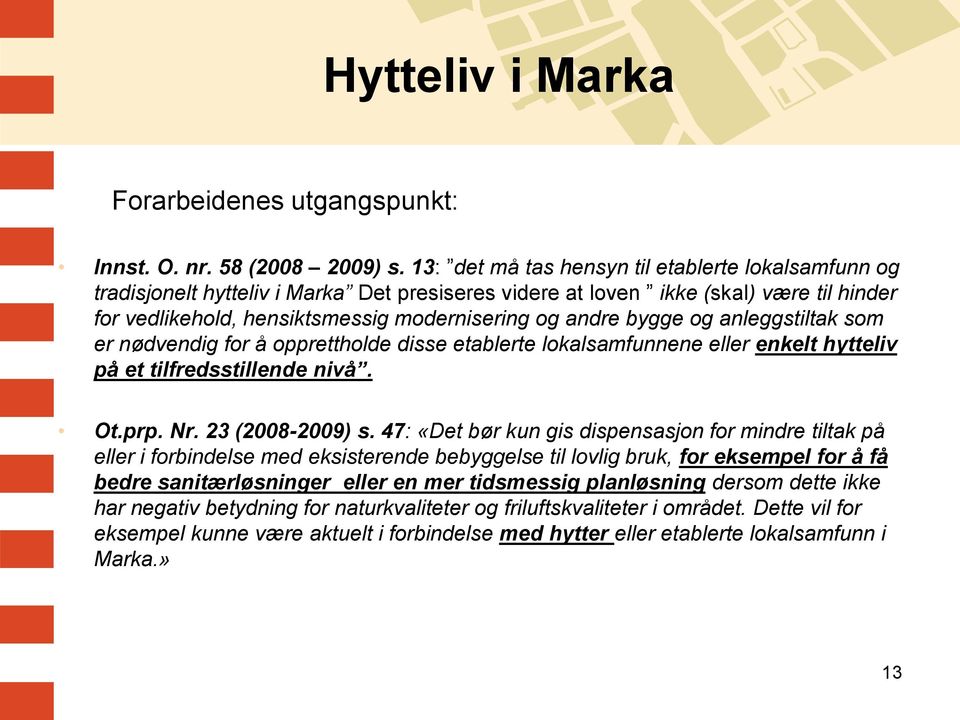 bygge og anleggstiltak som er nødvendig for å opprettholde disse etablerte lokalsamfunnene eller enkelt hytteliv på et tilfredsstillende nivå. Ot.prp. Nr. 23 (2008-2009) s.