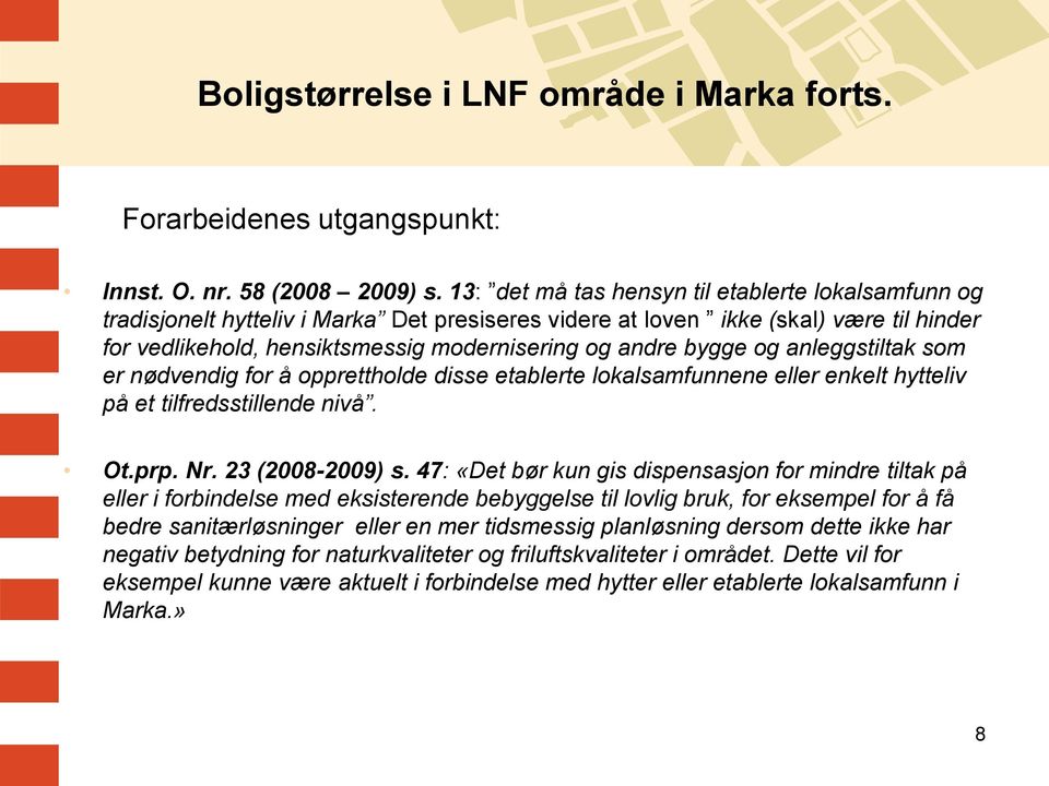 bygge og anleggstiltak som er nødvendig for å opprettholde disse etablerte lokalsamfunnene eller enkelt hytteliv på et tilfredsstillende nivå. Ot.prp. Nr. 23 (2008-2009) s.