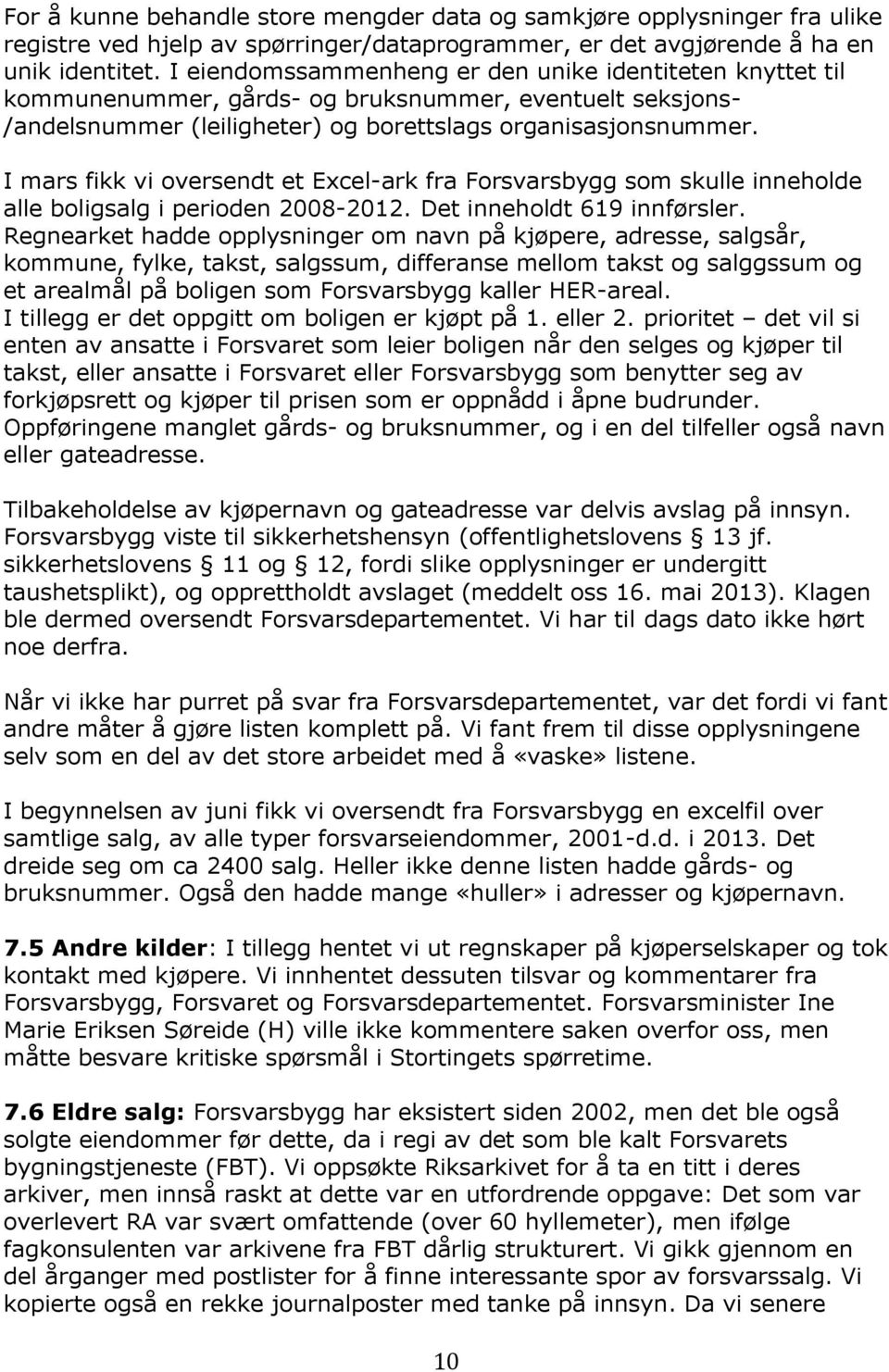 I mars fikk vi oversendt et Excel-ark fra Forsvarsbygg som skulle inneholde alle boligsalg i perioden 2008-2012. Det inneholdt 619 innførsler.